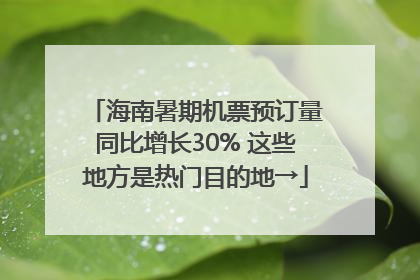 海南暑期机票预订量同比增长30% 这些地方是热门目的地→