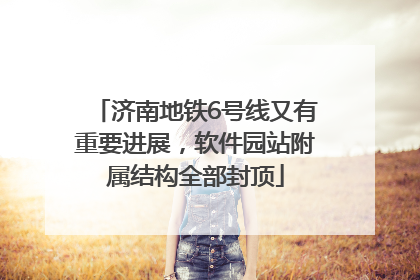 济南地铁6号线又有重要进展，软件园站附属结构全部封顶
