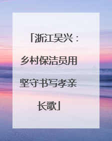 浙江吴兴：乡村保洁员用坚守书写孝亲长歌