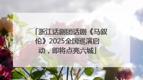 浙江话剧团话剧《马叙伦》2025全国巡演启动，即将点亮六城