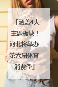 涵盖4大主题板块！河北将举办第六届体育消费季