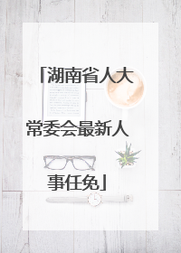 湖南省人大常委会最新人事任免
