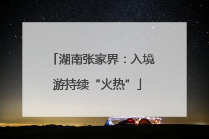 湖南张家界：入境游持续“火热”