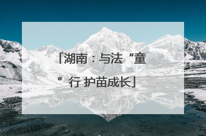 湖南：与法“童”行 护苗成长