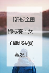 滑板全国锦标赛：女子碗池决赛赛况