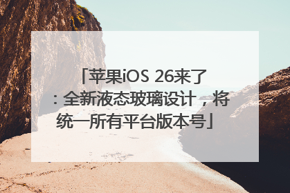 苹果iOS 26来了：全新液态玻璃设计，将统一所有平台版本号