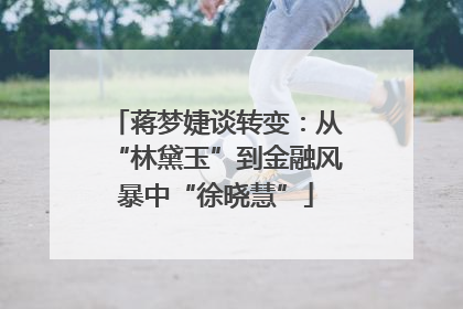 蒋梦婕谈转变：从“林黛玉”到金融风暴中“徐晓慧”