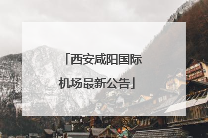 西安咸阳国际机场最新公告