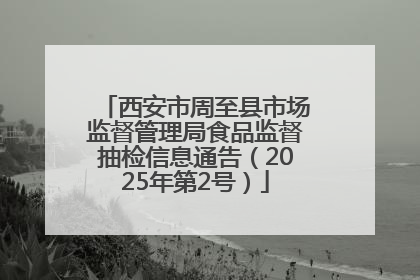 西安市周至县市场监督管理局食品监督抽检信息通告（2025年第2号）