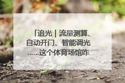 追光｜流量测算、自动开门、智能调光……这个体育场馆咋这么先进？