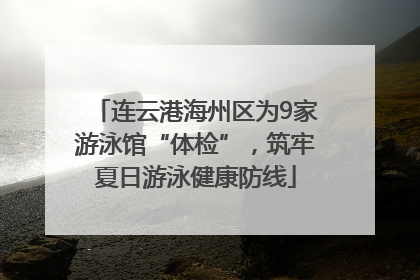 连云港海州区为9家游泳馆“体检”，筑牢夏日游泳健康防线