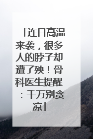 连日高温来袭，很多人的脖子却遭了殃！骨科医生提醒：千万别贪凉