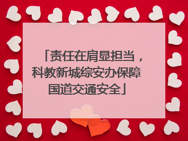 责任在肩显担当，科教新城综安办保障国道交通安全