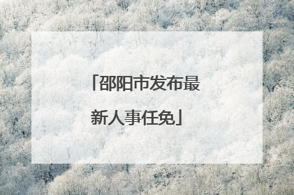 邵阳市发布最新人事任免