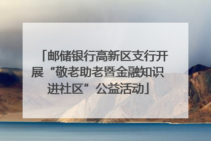 邮储银行高新区支行开展“敬老助老暨金融知识进社区”公益活动