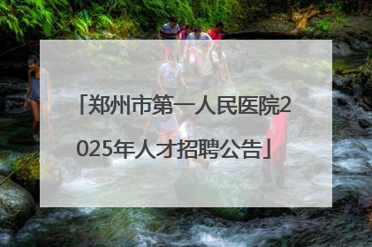 郑州市第一人民医院2025年人才招聘公告