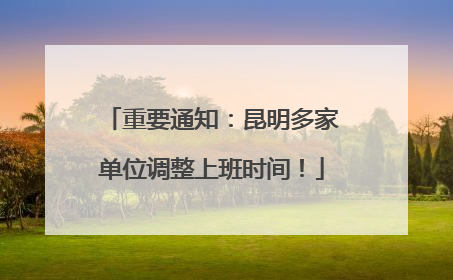 重要通知：昆明多家单位调整上班时间！