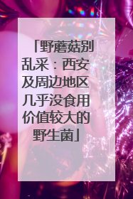 野蘑菇别乱采：西安及周边地区几乎没食用价值较大的野生菌