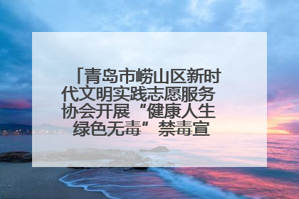 青岛市崂山区新时代文明实践志愿服务协会开展“健康人生 绿色无毒”禁毒宣传文明实践活动