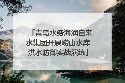 青岛水务海润自来水集团开展崂山水库洪水防御实战演练