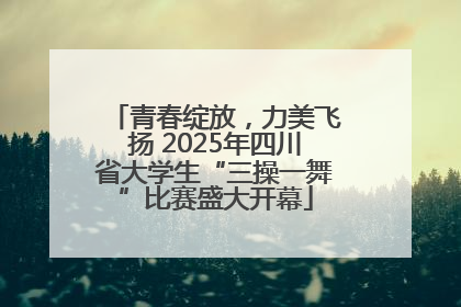 青春绽放，力美飞扬 2025年四川省大学生“三操一舞”比赛盛大开幕
