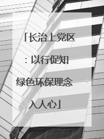 长治上党区：以行促知 绿色环保理念入人心