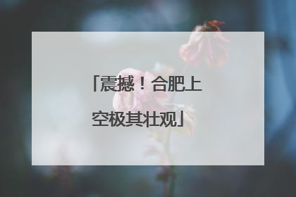 震撼！合肥上空极其壮观