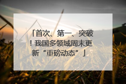 首次、第一、突破！我国多领域周末更新“重磅动态”