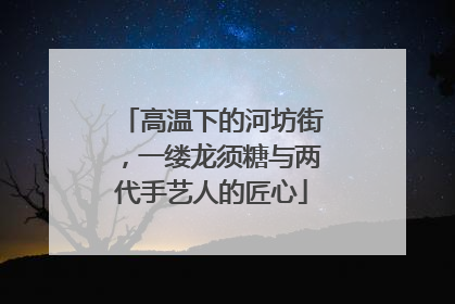 高温下的河坊街，一缕龙须糖与两代手艺人的匠心