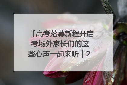 高考落幕新程开启 考场外家长们的这些心声一起来听｜2025四川高考