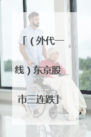 （外代一线）东京股市三连跌