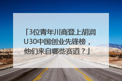 3位青年川商登上胡润U30中国创业先锋榜，他们来自哪些赛道？