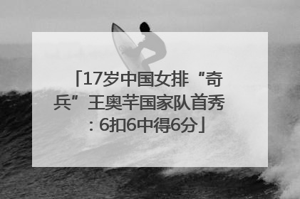 17岁中国女排“奇兵”王奥芊国家队首秀：6扣6中得6分