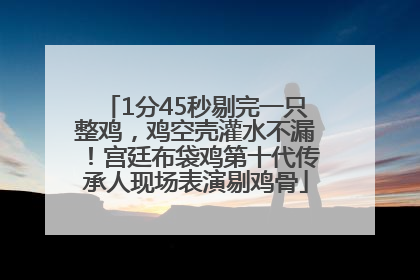 1分45秒剔完一只整鸡，鸡空壳灌水不漏！宫廷布袋鸡第十代传承人现场表演剔鸡骨