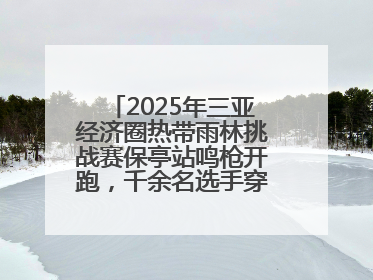 2025年三亚经济圈热带雨林挑战赛保亭站鸣枪开跑，千余名选手穿越雨林