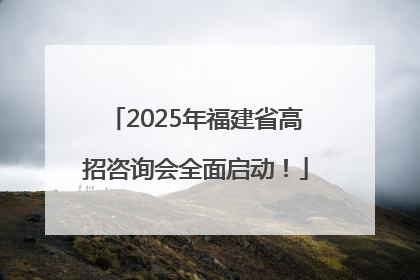2025年福建省高招咨询会全面启动！