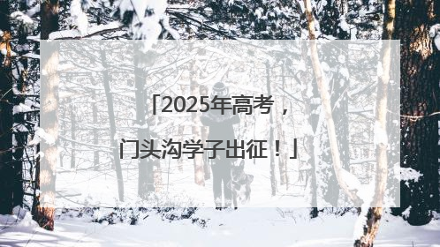 2025年高考，门头沟学子出征！