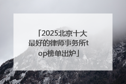 2025北京十大最好的律师事务所top榜单出炉