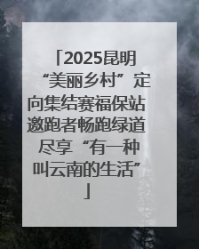 2025昆明“美丽乡村”定向集结赛福保站邀跑者畅跑绿道 尽享“有一种叫云南的生活”