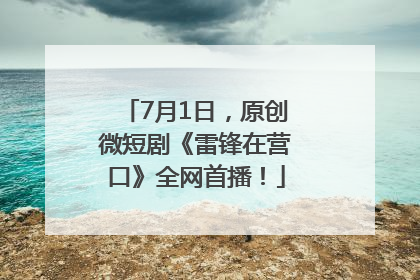 7月1日，原创微短剧《雷锋在营口》全网首播！