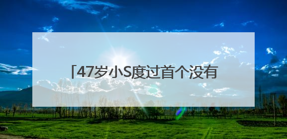 47岁小S度过首个没有大S陪伴的生日，被问如何过生日，回复6个字