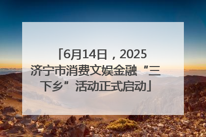 6月14日，2025济宁市消费文娱金融“三下乡”活动正式启动