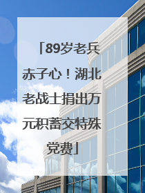 89岁老兵赤子心！湖北老战士捐出万元积蓄交特殊党费