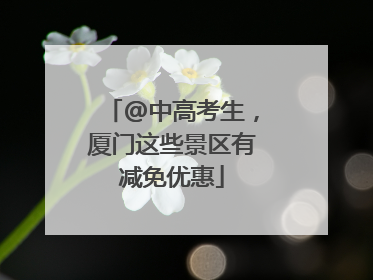 @中高考生，厦门这些景区有减免优惠