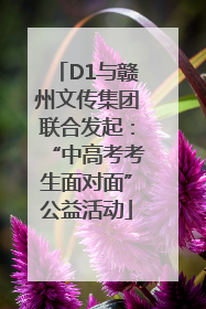 D1与赣州文传集团联合发起：“中高考考生面对面”公益活动