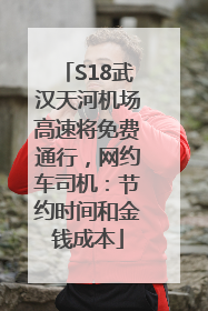S18武汉天河机场高速将免费通行，网约车司机：节约时间和金钱成本