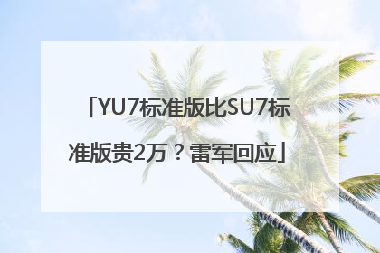 YU7标准版比SU7标准版贵2万？雷军回应