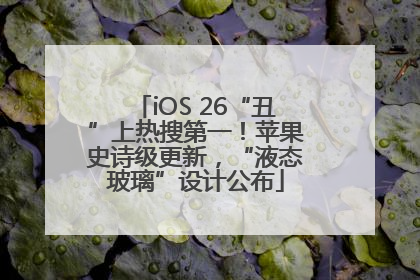 iOS 26“丑”上热搜第一！苹果史诗级更新，“液态玻璃”设计公布