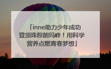 inne助力少年成功登顶珠穆朗玛峰！用科学营养点燃青春梦想